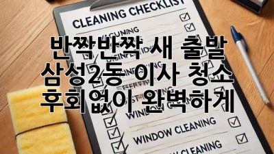 반짝반짝 새 출발✨ 삼성2동 이사 청소, 후회없이 완벽하게! 🏠