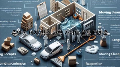 주안동 이사 청소 완벽 가이드: 꿀팁 대방출! ✨